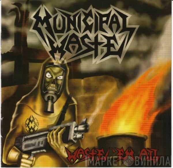  Municipal Waste  - Waste 'Em All