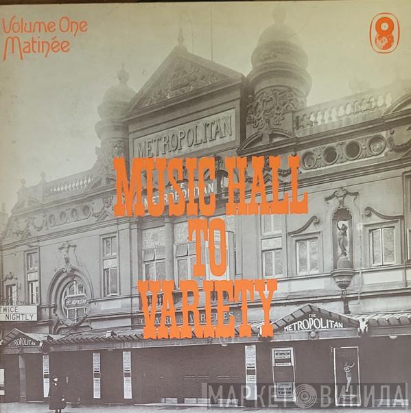  - Music Hall To Variety: Volume One Matinee