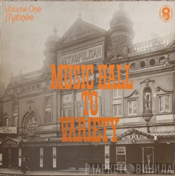  - Music Hall To Variety. Volume 1 - Matinee