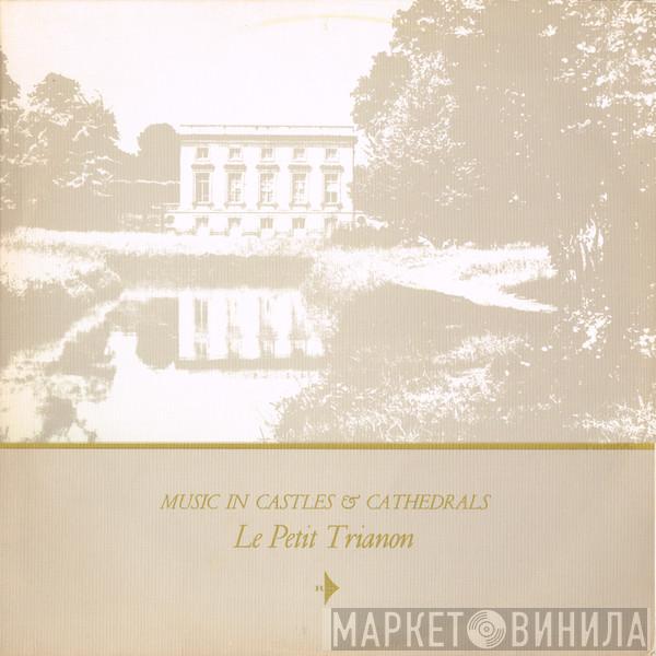  - Music In Castles & Cathedrals: Le Petit Trianon