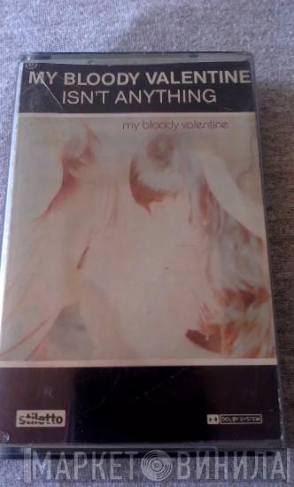  My Bloody Valentine  - Isn't Anything