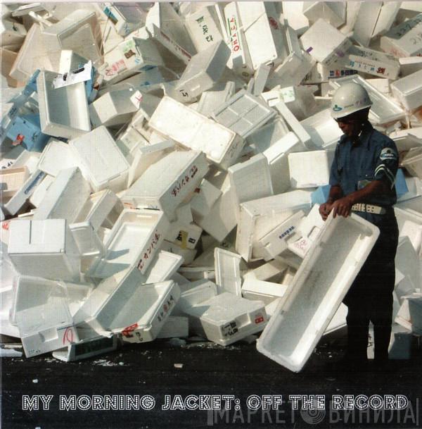 My Morning Jacket - Off The Record