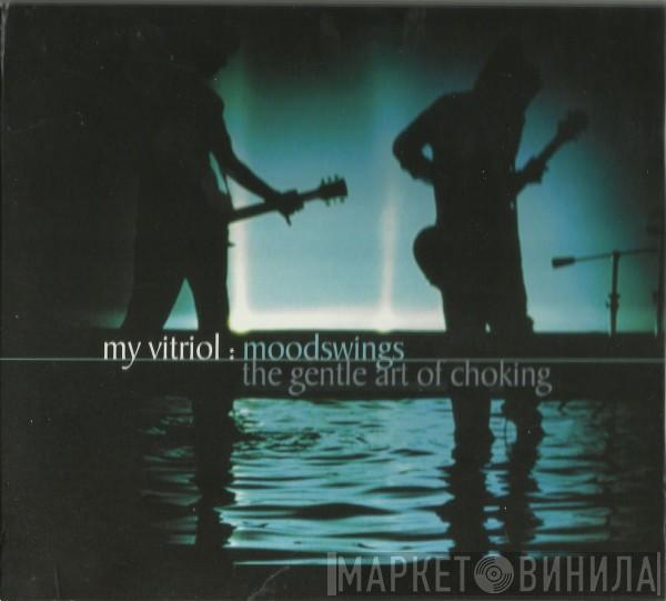 My Vitriol - Moodswings : The Gentle Art Of Choking
