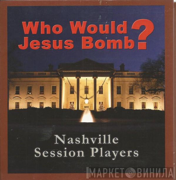 Nashville Session Players - Who Would Jesus Bomb