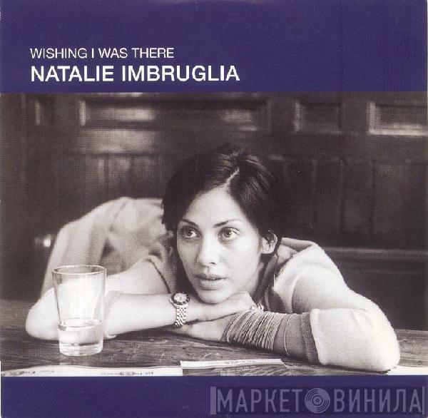  Natalie Imbruglia  - Wishing I Was There