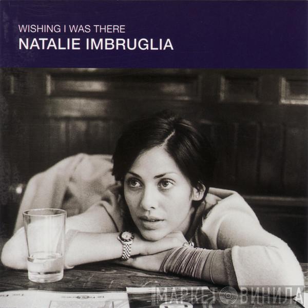  Natalie Imbruglia  - Wishing I Was There