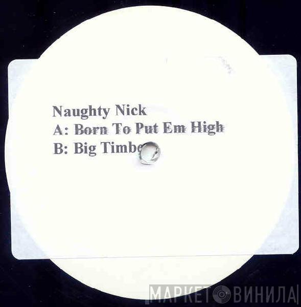 Naughty Nick - Born To Put Em High / Big Timber