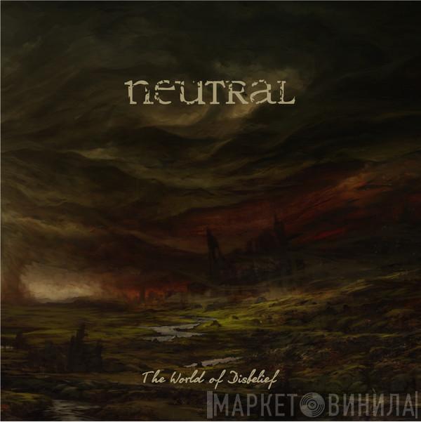 Neutral  - The World Of Disbelief
