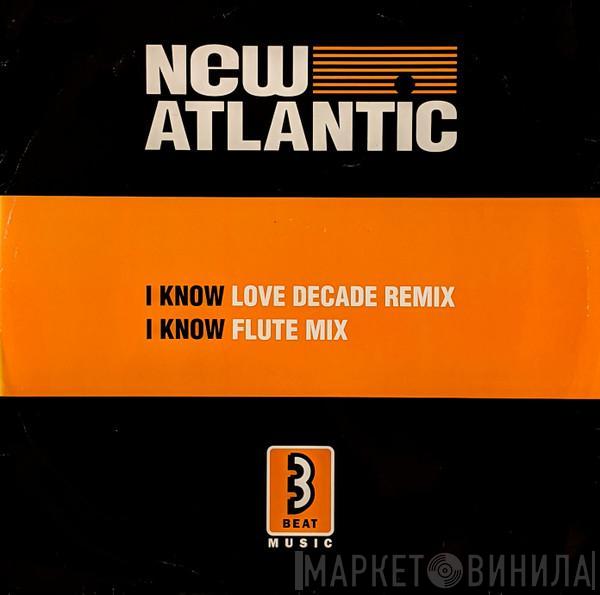  New Atlantic  - I Know