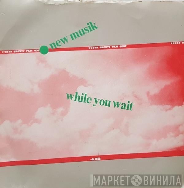 New Musik - While You Wait