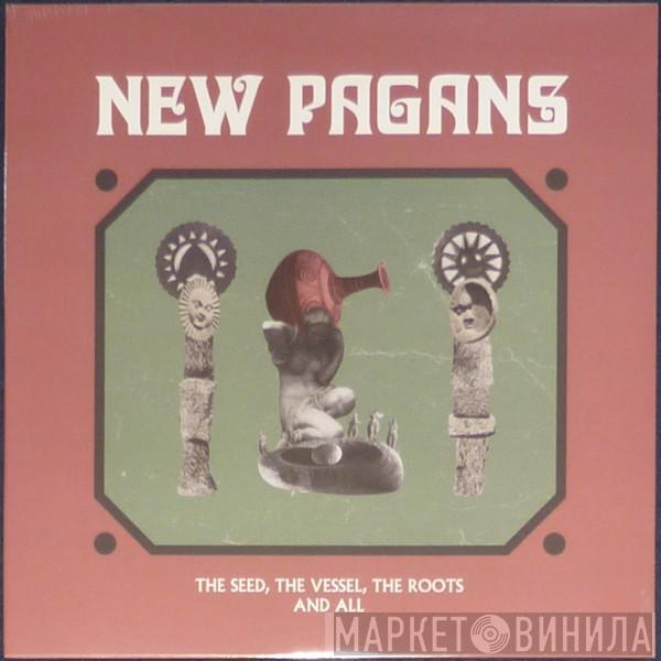New Pagans - The Seed, The Vessel, The Roots And All