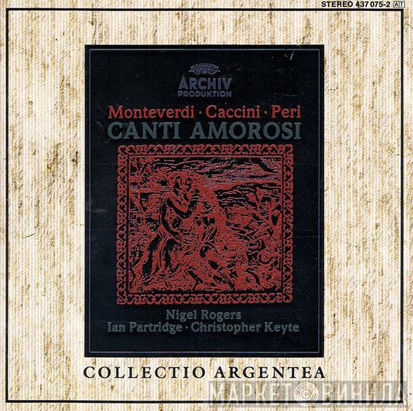 Nigel Rogers , Ian Partridge, Christopher Keyte - Monteverdi ∙ Caccini ∙ Peri: Canti Amorosi