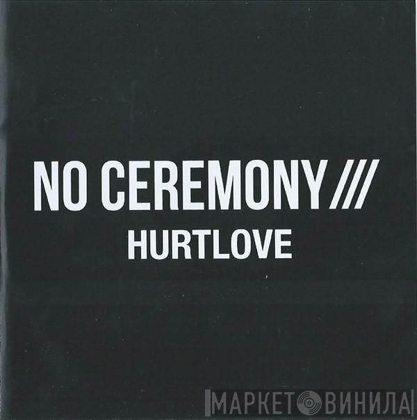No Ceremony/// - Hurtlove