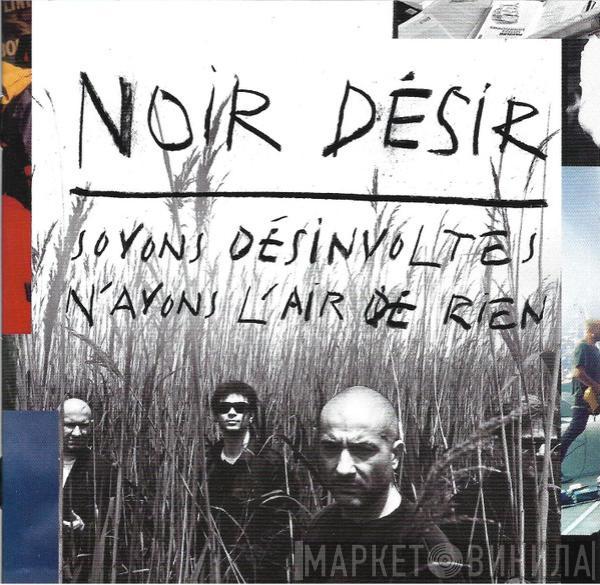 Noir Désir - Soyons Désinvoltes, N'Ayons L'Air De Rien