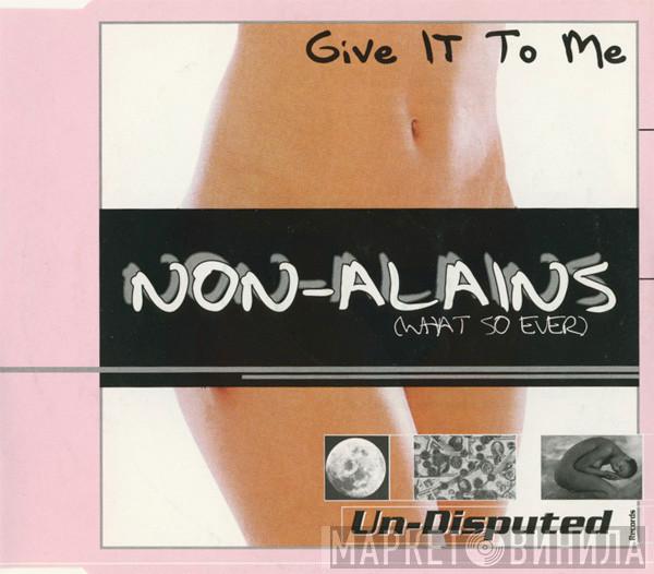  Non-Alains  - Give It To Me