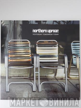 Northern Uproar - Yesterday Tomorrow Today