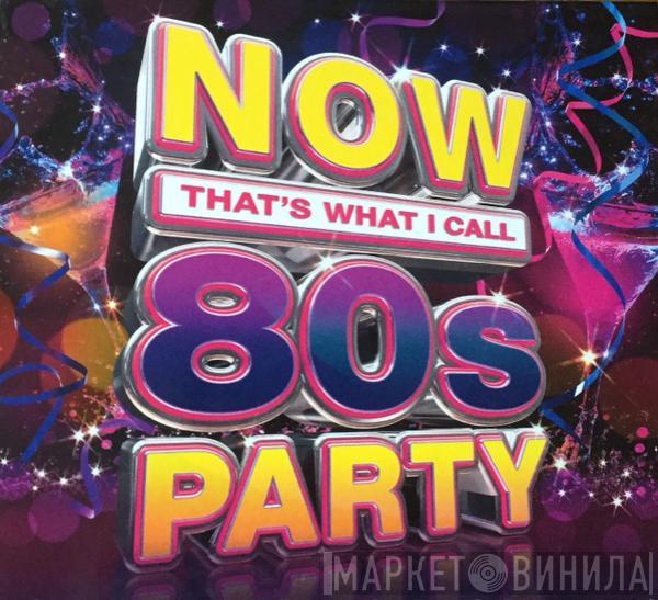  - Now That’s What I Call 80s Party