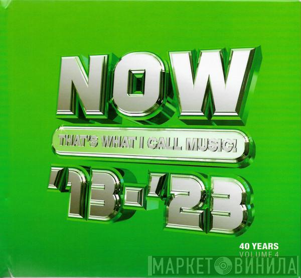  - Now That's What I Call Music '13-'23: 40 Years Volume 4 2013-2023