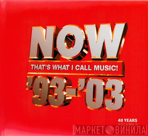  - Now That's What I Call Music '93-'03: 40 Years Volume 2 1993-2003