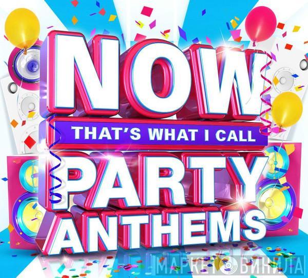  - Now That's What I Call Party Anthems