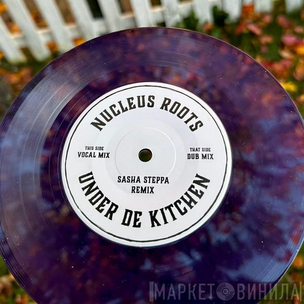 Nucleus Roots - Under De Kitchen (Sasha Steppa Remix)