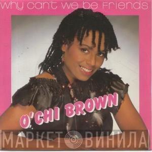  O'Chi Brown  - Why Can't We Be Friends