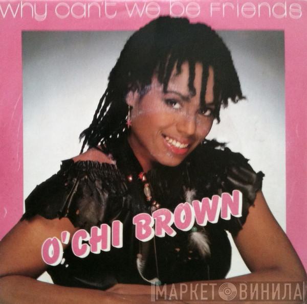 O'Chi Brown - Why Can't We Be Friends
