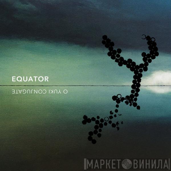 O Yuki Conjugate - Equator