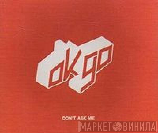OK Go - Don't Ask Me