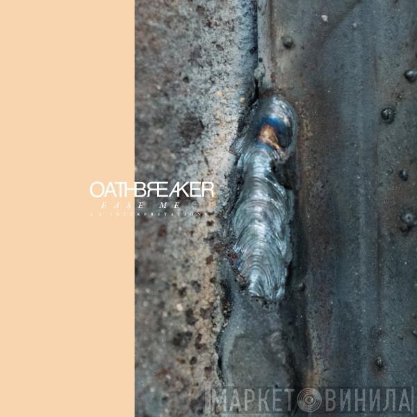 Oathbreaker - Ease Me & 4 Interpretations