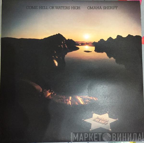 Omaha Sheriff - Come Hell Or Waters High