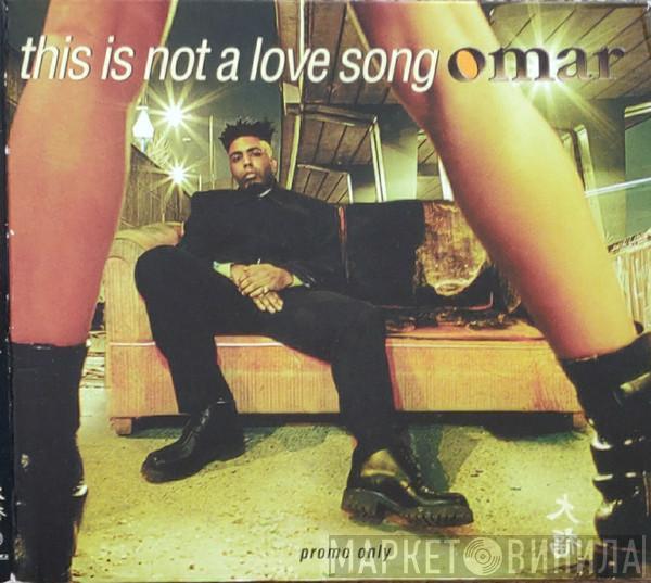 Omar - This Is Not A Love Song