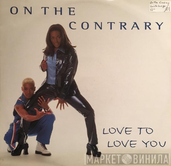 On The Contrary - Love To Love You
