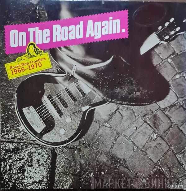  - On The Road Again. (Rock's New Frontiers 1966-1970)
