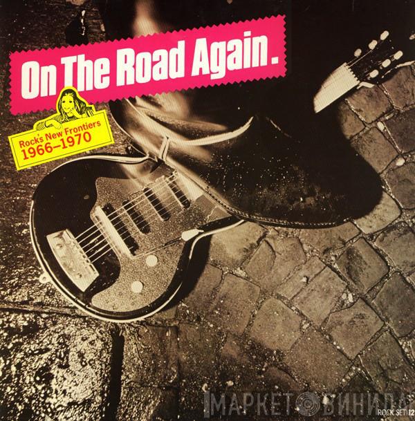  - On The Road Again. Rock's New Frontiers 1966-1970