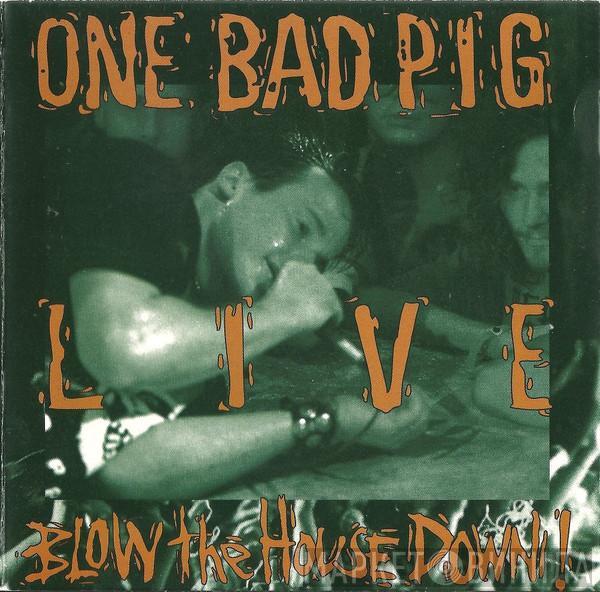 One Bad Pig - Live: Blow The House Down