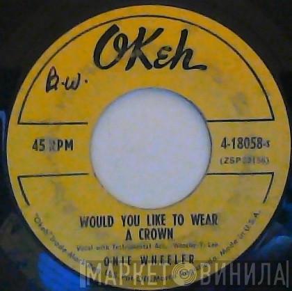 Onie Wheeler - Would You Like To Wear A Crown / I Saw Mother With God Last Night