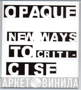 Opaque  - New Ways To Criticise