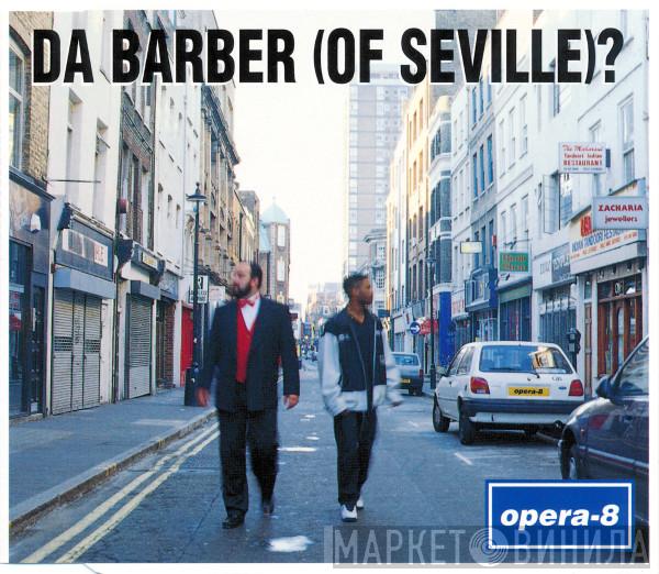  Opera-8  - Da Barber (Of Seville)?