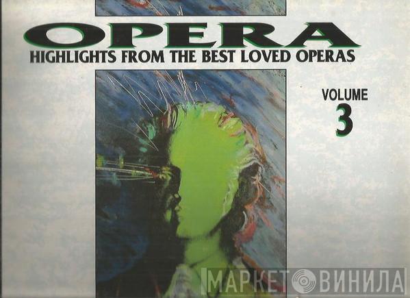  - Opera - Highlights From The Best Loved Operas Volume 3