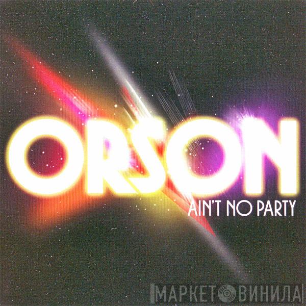 Orson  - Ain't No Party