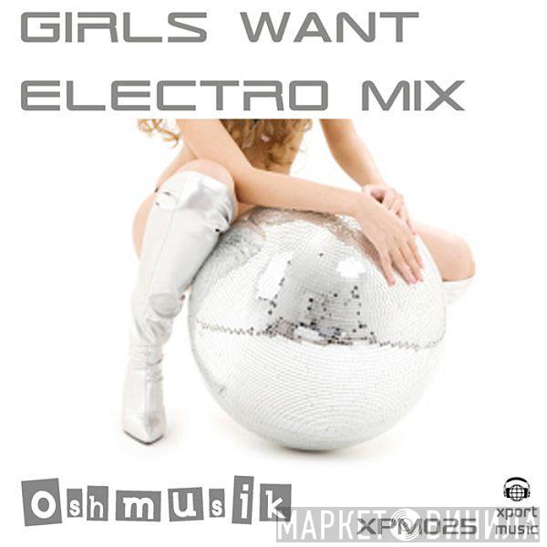  Oshmusik  - Girls Want (Electro Mix)