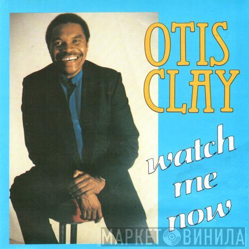 Otis Clay - Watch Me Now