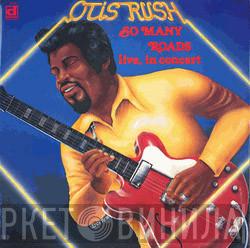  Otis Rush  - So Many Roads (Live, In Concert