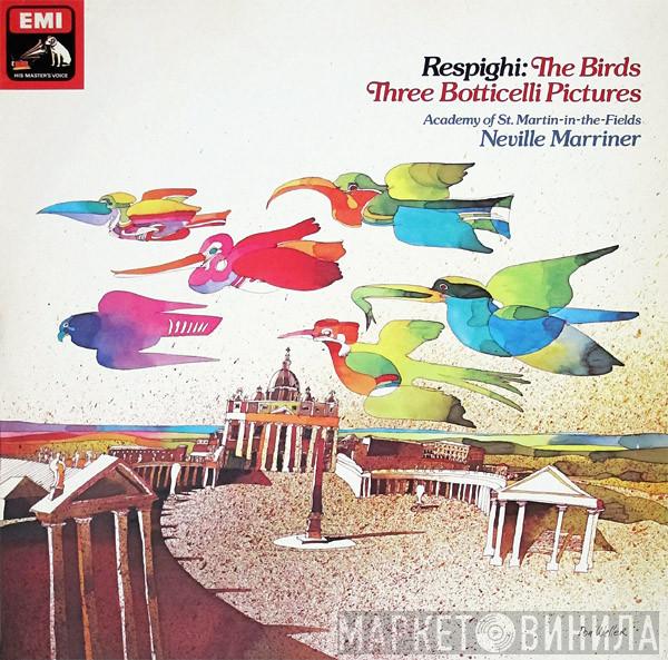 Ottorino Respighi, Sir Neville Marriner, The Academy Of St. Martin-in-the-Fields - The Birds / Three Botticelli Pictures