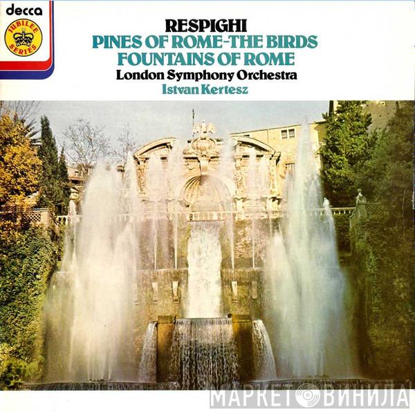 Ottorino Respighi, The London Symphony Orchestra, István Kertész - Pines Of Rome / The Birds / Fountains Of Rome