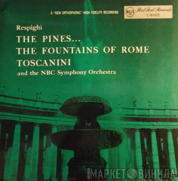 , Ottorino Respighi And The Arturo Toscanini  NBC Symphony Orchestra  - The Pines ... The Fountains Of Rome