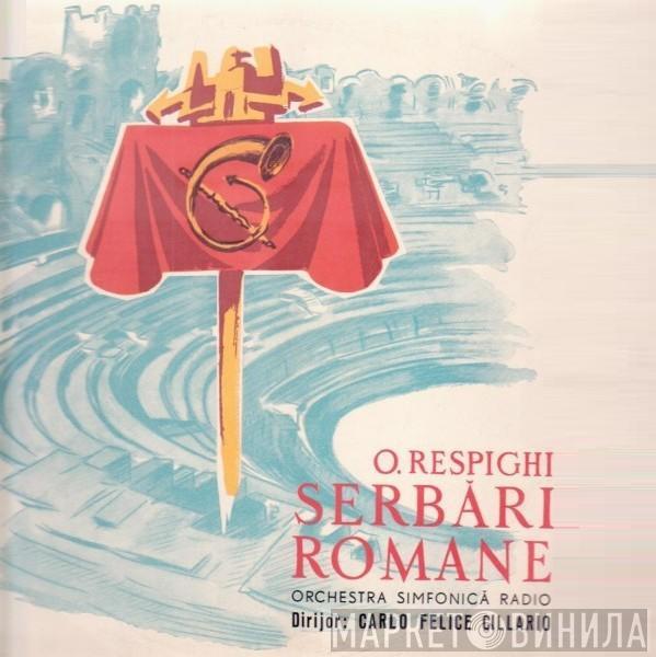 - Ottorino Respighi Dirijor Orchestra Simfonică A Radioteleviziunii Române  Carlo Felice Cillario  - Serbări Romane (Poem Simfonic)