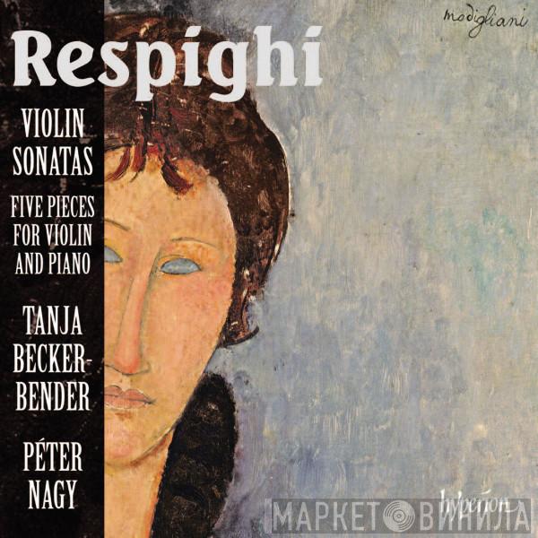 Ottorino Respighi, Tanja Becker-Bender, Péter Nagy  - Violin Sonatas - Five Pieces For Violin And Piano
