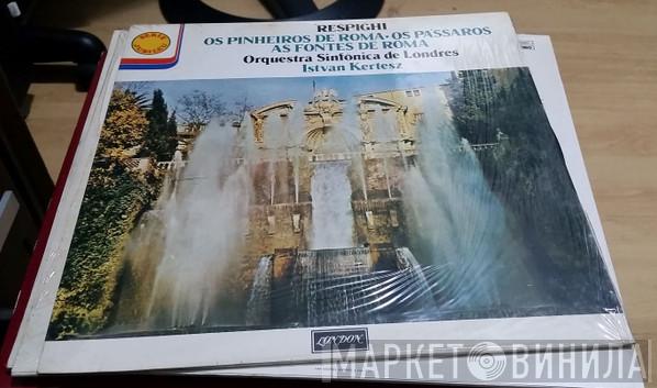 , Ottorino Respighi , The London Symphony Orchestra  István Kertész  - Os Pinheiros De Roma - Os Passaros - As De Fontes De Roma